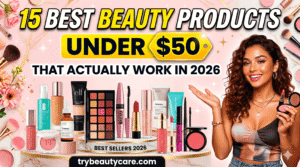 15 Best Beauty Products Under $50 That Actually Work in 2026