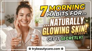 Healthy glowing skin tips with simple morning beauty habits